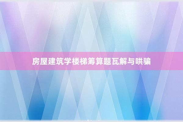 房屋建筑学楼梯筹算题瓦解与哄骗